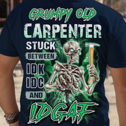 Grumpy Old Carpenter Stuck Between idk idc and idgaf