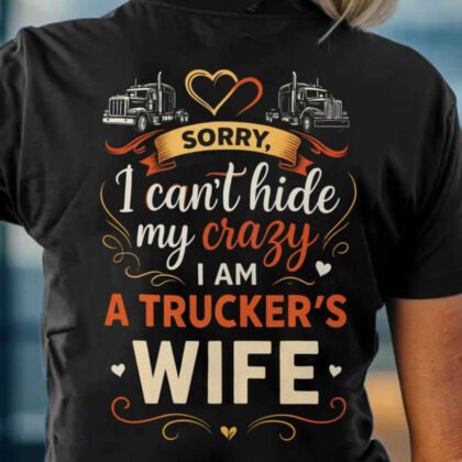 Sorry I Can’t Hide My Crazy – Trucker Wife