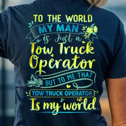 To The World My Man Tow Truck Operator - Love Quote