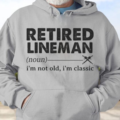 Retired Lineman I'm Not Old - Lineman Humor